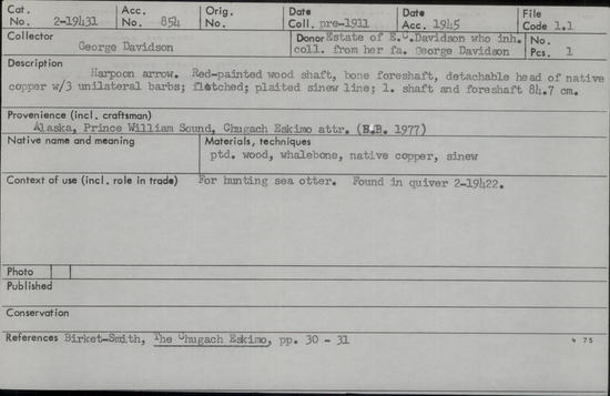 Documentation associated with Hearst Museum object titled Harpoon, accession number 2-19431, described as Red painted wood shaft, bone foreshaft, detachable head of native copper with 3 unilateral barbs, fletched, plaited sinew line, Found in quiver 2-19422.