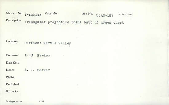 Documentation associated with Hearst Museum object titled Projectile point butt, accession number 1-135143, described as Triangular, of green chert.