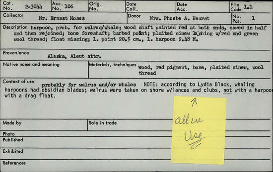 Documentation associated with Hearst Museum object titled Harpoon, accession number 2-3044, described as Wood shaft painted red at both ends, sawed in half and then rejoined. Bone foreshaft, barbed point, plaited sinew lashing with red and green wool thread. Float missing.