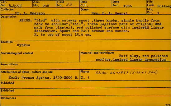Documentation associated with Hearst Museum object titled Askos, accession number 8-4595, described as Askos; “Bird” with cutaway spout, three knobs, single handle from neck to shoulder, “tail”, three legs (not part of original and made from plaster), red polished surface with incised linear decoration. Spout and Tail broken and mended.