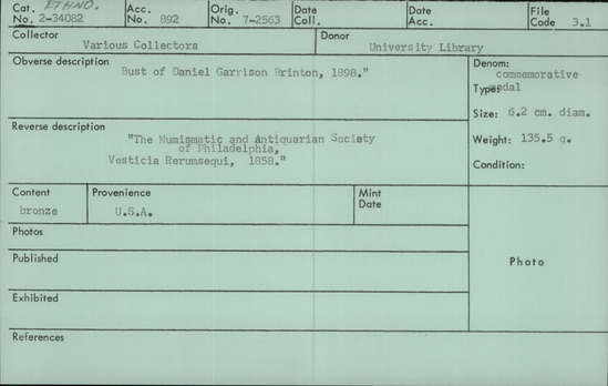 Documentation associated with Hearst Museum object titled Medal, accession number 2-34082, described as Bust of Daniel Garrison Brinton, 1898. Reverse description: “The Numismatic and Antiquarian Society Vesticle Rerrunsequi, 1858”