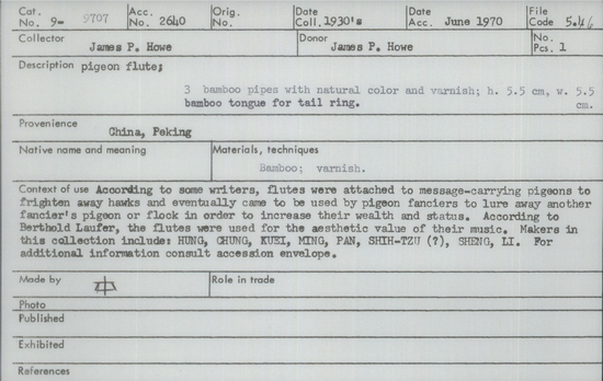 Documentation associated with Hearst Museum object titled Pigeon flute, accession number 9-9707, described as pigeon flute; 3 bamboo pipes with natural color and varnish; bamboo tongue for tail ring; According to some writers, flutes were attached to message-carrying pigeons to frighten away hawks and eventually came to be used by pigeon fanciers to lure away another fancier’s pigeon or flock in order to increase their wealth and status.  According to Berthold Laufer, the flutes were used for the aesthetic value of their music.  Makers in this collection include: HUNG, CHUNG, KUEI, MING, PAN, SHIH-TZU (?), SHENG, LI. For additional information consult accession envelope.