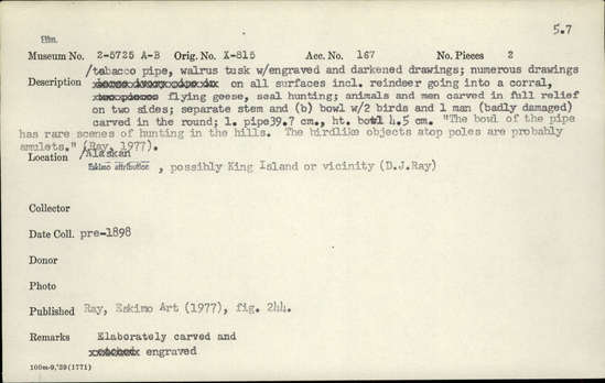 Documentation associated with Hearst Museum object titled Pipe, accession number 2-5725a,b, described as Walrus tusk with engraved and darkened drawings.  Numerous drawings on all surfaces including reindeer going into a corral, flying geese, seal hunting, summer caribou hunting.  Animals and men carved in full relief on two sides.  Separate stem and (b) bowl with 2 birds and 1 man (badly damaged) carved in the round.  Elaborately carved and engraved.