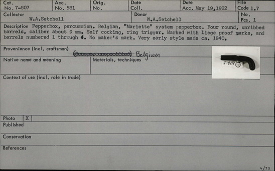 Documentation associated with Hearst Museum object titled Percussion gun, accession number 7-807, described as Pepperbox, percussion. Belgian, "Mariette" system pepperbox. Four round, unribbed barrels, caliber around 9mm. Self cocking, ring trigger. Marked with Liege proof marks, and barrels numbered 1 through 4. No maker's marks. Very early style made ca. 1840.