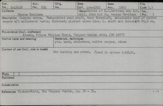 Documentation associated with Hearst Museum object titled Harpoon, accession number 2-19428, described as Red painted wood shaft, whalebone foreshaft, detachable head of native copper with 3 unilateral barbs, fletched, plaited sinew line. Found in quiver 2-19422.