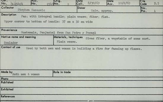 Documentation associated with Hearst Museum object titled Fan, accession number 3-25494, described as Fan; with integral handle; plain weave; fiber; flat. Upper corner to bottom of handle: 37 cm x 30 cm wide. Native name: Soplador. Materials, techniques: Sivac fiber, a vegetable of some sort. Plain weave. Context of use: Used by both men and women in building a fire for fanning up flames. Made by both men and women.