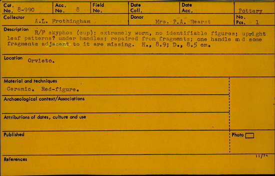 Documentation associated with Hearst Museum object titled Skyphos, accession number 8-990, described as Red-figure skyphos (cup); extremely worn, no identifiable figures; upright leaf patterns? under handles; repaired from fragments; one handle and some fragments adjacent to it are missing.