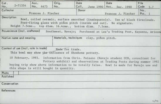 Documentation associated with Hearst Museum object titled Bowl, accession number 2-71354, described as Coiled ceramic, surface smoothed (inadequately).  Tan with black fireclouds.  Post-firing glaze with pinon pitch (inside and out).  No signature.