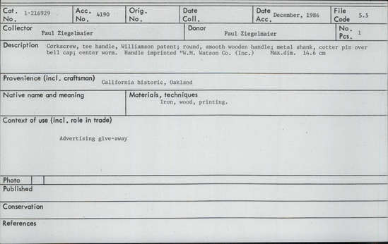 Documentation associated with Hearst Museum object titled Corkscrew, accession number 1-216929, described as Corkscrew, Tee handle, Williamson patent; round, smooth wooden handle; metal shank, cotter pin over bell cap; center worm. Handle imprinted “W.M. Watson Co. (Inc.)” Maximum diameter 14.6 cm. Advertising give-away.