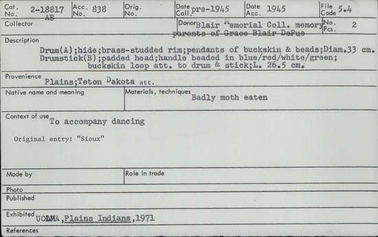 Documentation associated with Hearst Museum object titled Drum and drumstick, accession number 2-18817a,b, described as Drum (a) hide; brass-studded rim; pendants of buckskin and beads.  Drumstick (b) padded head; handle beaded in blue/red/white/green; buckskin loop attached to drum and stick.  Badly moth eaten.