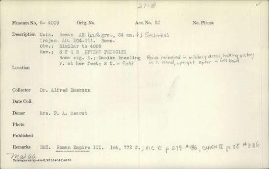 Documentation associated with Hearst Museum object titled Coin: æ sestertius, accession number 8-4009, described as Coin; AE; Sestertius; Roman. Trajan, 104-111 AD. Rome, Italy. Rev.: S P Q R OPTIMO PRINCIPI, Roma helmeted in military dress standing l., holding Victory in right hand, upright spear in field; Dacian kneeling at her feet; S C. in field. CF coin 4008.