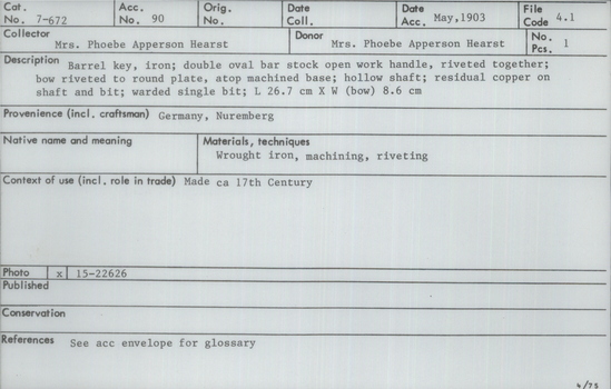 Documentation associated with Hearst Museum object titled Key, accession number 7-672, described as Barrel key, iron; double oval bar stock open work handle, riveted together; bow riveted to round plate, atop machined base; hollow shaft; residual copper on shaft and bit; warded single bit; length 26.7 cm x width (bow) 8.6 cm