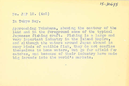 Hearst Museum object 2 of 2 titled Black-and-white negative, accession number 15-30675, described as 4 x 5" Negative. Toyko Bay; image of two boats in the bay, with mountains in background. Hoefler's original description: "In Tokyo Bay. Approaching Yokohama, showing the contour of the land and in the foreground some of the typical Japanese fishing craft. Fishing is a large and very important industry in the Island Empire, and although the waters around Japan abound in many kinds of eatible fish, they do not confine themselves to home waters, but go far afield for catches, and because of their industry have made big inroads into the world's markets." (Note slipped into envelope with negative reads: "5.6 8x10, Hwd Brov. 2 1/2 Secs.") (Prints Supplied To: Hills brothers. Far Ports and Remote Seas.)
