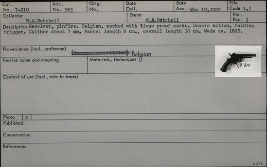 Documentation associated with Hearst Museum object titled Revolver, accession number 7-810, described as Revolver, pinfire. Belgian, marked with Liege proof marks. Double action, folding trigger. Caliber about 7mm. Barrel length 8cm. Overall length 18cm. Made ca. 1865.