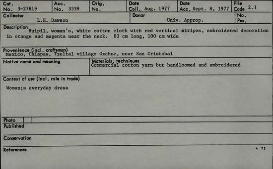 Documentation associated with Hearst Museum object titled Huipil, accession number 3-27819, described as Huipil: Woman's white cotton cloth with red vertical stripes. Embroidered decoration in orange and magenta near the neck.