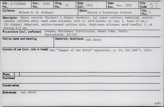 Documentation associated with Hearst Museum object titled Water carrier & dipper (models), accession number 2-71508a,b, described as Water carrier) bucket) and dipper ( models); a) water carrier, dehaired, native tanned, caribou skin, hand sewn with sinew; oval with self-handle with sinew;wood handle; l. at bottom 6.5 cm.