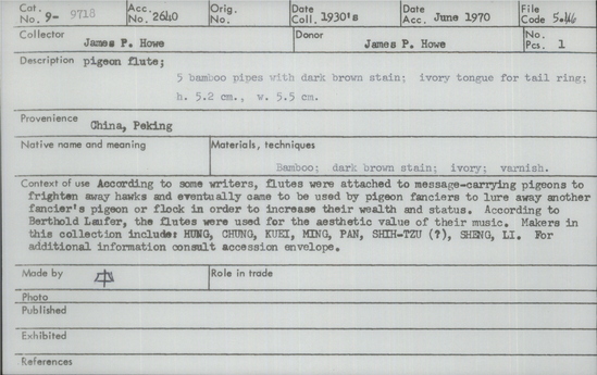 Documentation associated with Hearst Museum object titled Pigeon flute, accession number 9-9718, described as pigeon flute; 5 bamboo pipes with dark brown stain; ivory tongue for tail ring; According to some writers, flutes were attached to message-carrying pigeons to frighten away hawks and eventually came to be used by pigeon fanciers to lure away another fancier’s pigeon or flock in order to increase their wealth and status.  According to Berthold Laufer, the flutes were used for the aesthetic value of their music.  Makers in this collection include: HUNG, CHUNG, KUEI, MING, PAN, SHIH-TZU (?), SHENG, LI. For additional information consult accession envelope.