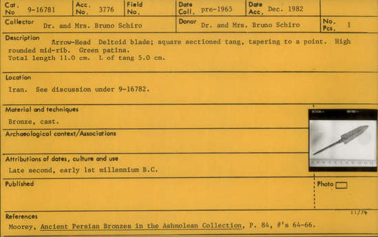 Documentation associated with Hearst Museum object titled Arrowhead, accession number 9-16781, described as Arrowhead. Deltoid blade; square sectioned tang, tapering to a point. High rounded mid-rib. Green patina.  Total L. 11.0 cm. L. of tang 5.0 cm. Arrowheads of the deltoid form are widely distributed in Western Persia from the late 2nd Early 1st millennium B.C. aand are presursors of the winged arrowheads which have the same distribution: Persian Talish, Dailaman, Marlik, Amlash, Khurvin; in Kurdistan Bit Sorgh; cemetery B from Sialk and in Lursitan.
