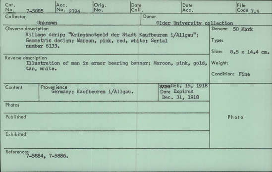 Documentation associated with Hearst Museum object titled Notgeld: 50 mark, accession number 7-5885, described as OBSERVE DESCRIPTION: Village scrip; "Kriegsnotgeld der Stadt Kaufbeuren i/Allgau"; Geometric design; Maroon, pink, red, white; Serial number 6133. REVERSE DESCRIPTION: Illustration of man in armor bearing banner; Maroon, pink, yellow, tan, white. DATE: Oct. 15, 1918, Expires Dec. 31, 1918. SIZE: 8.5 x 14.4 cm. CONDITION: Fine.