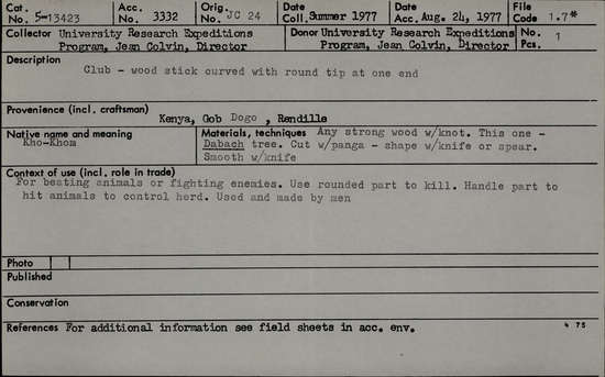 Documentation associated with Hearst Museum object titled Walking stick, accession number 5-13423, described as Kho-Khom., Kenya, Gob Dogo, Rendille. Summer, 1977. 5-13423, acc no. 3332. Orig. No. 24. File code: 1.7 Collector: Jean Colvin. Donor: Jean Colvin. Materials, techniques: Any strong woof with knot. This one- Dabach tree. Cut with panga- shape with knife or spear. Smooth with knife. Context of use: For beating animals or fighting enemies. Use rounded part to kill. Handle part to hit animals to control her. Used and made by men. Description: Club- wood stick curbed with round tip at one end. References: for additional information see field sheets in acc. env.