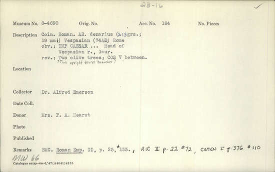 Documentation associated with Hearst Museum object titled Coin: ar denarius, accession number 8-4690, described as Coin; AR; Denarius; Roman. Vespasian, 74 AD. Rome, Italy. Obverse: IMP CAESAR ___ ___, bust r. laureate. Reverse: COS V; to left and right, two laurel branches. CF American Numismatic Society coin 1985.140.42 with inscription Obverse: IMP CAESAR VESP AVG. Reverse: COS V.