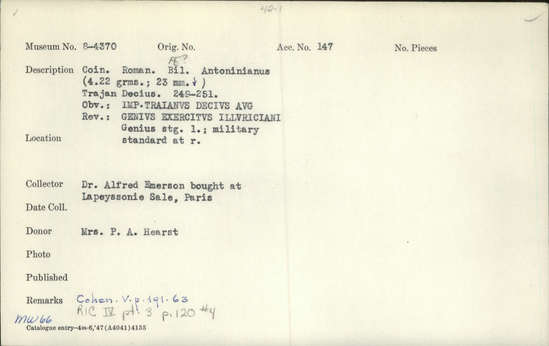 Documentation associated with Hearst Museum object titled Coin: ar antoninianus, accession number 8-4370, described as Coin; Billon; Antoninianus; Roman. 4.22 grams, 23 mm. Trajan Decius, 249-251 AD. Obverse: IMP TRAIANV DECIVS AVG, bust r. radiate. Reverse: GENIVS EXERCITVS ILLVRICIANI, genius standing l., military standard at r.