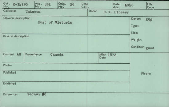 Documentation associated with Hearst Museum object titled Coin: silver 25 cent, accession number 2-34590, described as Victorian Canadian 25 cent piece, 1872, minted in Birmingham. Obverse: VICTORIA DEI GRATIA REGINA / CANADA - head facing left. Reverse: 25 CENTS date - value crowned within wreath