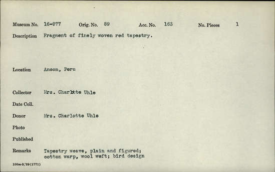 Documentation associated with Hearst Museum object titled Tapestry fragment, accession number 16-977, described as Fragment of finely woven red tapestry.  Tapestry weave, plain and figured; cotton warp, wool weft; bird design