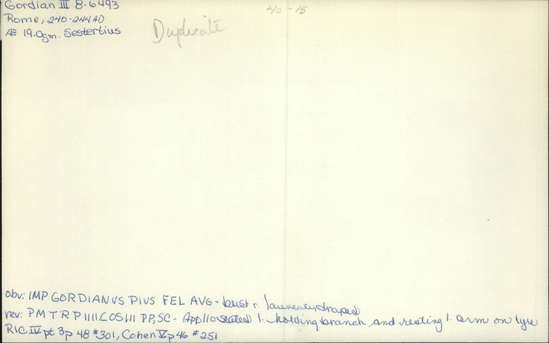 Documentation associated with Hearst Museum object titled Coin: æ sestertius, accession number 8-6493, described as Coin. Æ. Roman (19.0 grams; 32 mm.) Gordian III Ru. Ceves, AD.   Rome. Obverse: IMP GORDIANVS PIVS FEL AVG - Bust facing right, laureate and draped. Reverse: P M T R P IIII COS  III P P - Apollo seated facing left, holding branch and resting left arm on lyre; in exergue, S C.