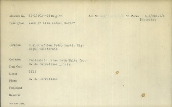 Documentation associated with Hearst Museum object titled Black-and-white negative, accession number 15-12503, described as Black and white negative. East side of San Pedro Martir Mountains Baja California. View of olla cache: 3-7587. 1912. 4 1/2 x 6 1/2 inches. 15-12503--05. Collector: Photostat: Miss Ruth White from E.A. Garrettson prints. Donor: E.A. Garrettson.