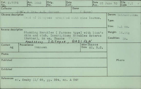Documentation associated with Hearst Museum object titled Coin: ar tetradrachm, accession number 8-7576, described as Coin: Tetradrachma, Silver, size: 31 mm., weight: 16.84 g., condition: Ex. Obverse: Head of Dionysos wreathed with wine leaves. Reverse: Standing Herakles (Farnese type) with lion’s skin and club. Inscription: HΡΑΚΛEΟΥΣ ΣΩΤHΡΟΣ ΘΑΙΩΝ. Herakles Soteros (Savior), in exerge: Thasos (Thrace).