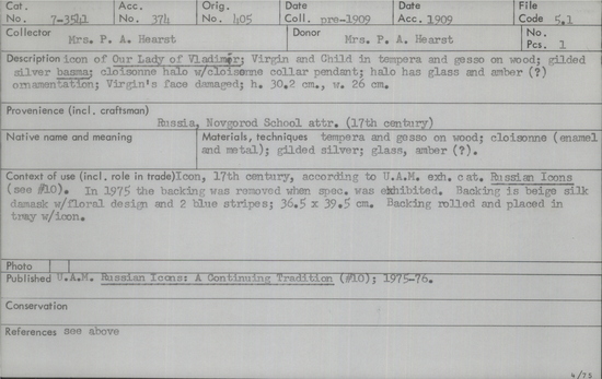 Documentation associated with Hearst Museum object titled Icon, accession number 7-3541, described as Icon of “Our lady of Vladmir”; Virgin and Child in tempera and gesso on wood; gilded silver basma; cloisonne halo with cloisonne collar pendant; halo has glass and amber (?) ornamentation; Virgin’s face damaged; height 30.2 cm, width 26 cm.