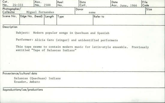 Documentation associated with Hearst Museum object titled Audio recording, accession number 24-333, described as Modern popular songs in Quechuan and Spanish. Performer: Alicia Caro (singer) and unidentified performers. This tape seems to contain modern music for latin-style ensemble. Previously entitled “Tape of Salascas Indians”.