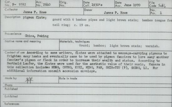 Documentation associated with Hearst Museum object titled Pigeon flute, accession number 9-9782, described as Pigeon flute; gourd with 4 bamboo pipes and light brown stain; bamboo tongue for tail ring; 19 cm. According to some writers, flutes were attached to message-carrying pigeons to frighten away hawks and eventually came to be used by pigeon fanciers to lure away another fancier’s pigeon or flock in order to increase their wealth and status. According to Berthold Laufer, the flutes were used for the aesthetic value of their music. Makers in this collection include: HUNG, CHUNG, KUEI, MING, PAN, SHIH-TZU (?), SHENG, LI.