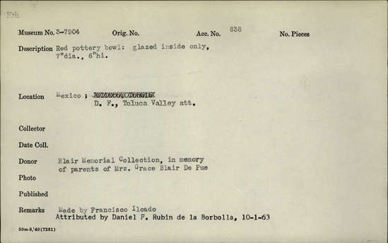 Documentation associated with Hearst Museum object titled Vessel, accession number 3-7904, described as Red pottery bowl: glazed inside only; height: 6 inches X diameter: 7 inches. Made by Francisco Ilcado. Attributed by Daniel F. Rubin de la Borbolla, 10-1-63.