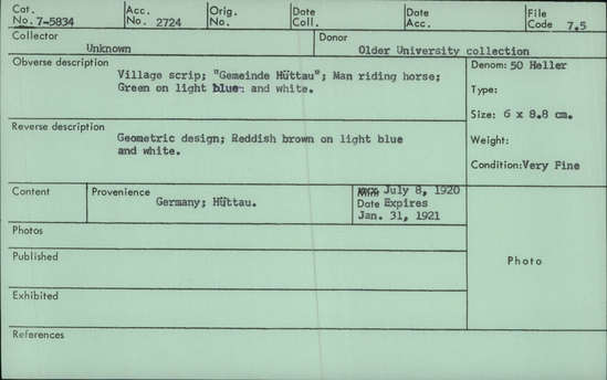 Documentation associated with Hearst Museum object titled Notgeld: 50 heller, accession number 7-5834, described as OBSERVE DESCRIPTION: Village scrip; "Gemeinde Hüttau"; Man riding horse; Green on light blue and white. REVERSE DESCRIPTION: Geometric design; Reddish brown on light blue and white. DATE: July 8, 1920, Expires Jan. 31, 1921. SIZE: 6 x 8.8 cm. CONDITION: Very fine.