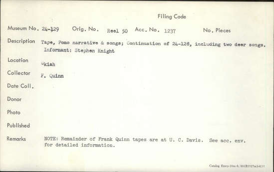 Documentation associated with Hearst Museum object titled Audio recording, accession number 24-129.NC#8.B.1, described as Tape. Pomo narrative and songs: continuation of 24-128, including 2 deer songs. Performed by Stephen Knight of Ukiah. Note: Remainder of Frank Quinn tapes are at UC Davis.