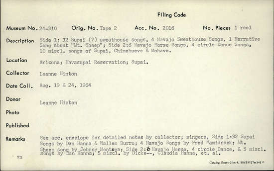 Documentation associated with Hearst Museum object titled Audio track, accession number 24-310.SE#23.A.1, described as Side 1: 32 Supai (?) sweathouse songs, 4 Navajo sweathouse songs, 1 narrative song about “Mt. Sheep”. Side 2: 6 Navajo horse songs, 4 Circle Dance songs, 10 miscl.  songs of Supai, Chimehueve and Mohave. Singers, Side 1: 32 Supai Songs by Dan Hanna and Wallen Burro, 4 Navajo Songs by Fred Hamidreek. Mt. Sheep song by Johnny Montoya. Side 2: 6 Navajo horse, 4 Circle Dance and 5 miscl. songs by Dan Hanna, 5 miscl. by Dicke-- [sic], Claudia Hanna, et al. See acc. envelope for detailed notes by collector.