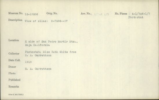 Documentation associated with Hearst Museum object titled Black-and-white negative, accession number 15-12506, described as Black and white negative. East side of San Pedro Martir Mountains Baja California. View of ollas: 3-7586--87. 1912. 4 1/2 x 6 1/2 inches. 15-12506. Collector: Photostat: Miss Ruth White from E.A. Garrettson prints. Donor: E.A. Garrettson.