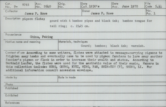 Documentation associated with Hearst Museum object titled Pigeon flute, accession number 9-9765, described as Pigeon flute; gourd with 4 bamboo pipes and black ink; bamboo tongue for tail ring; 21.5 cm. According to some writers, flutes were attached to message-carrying pigeons to frighten away hawks and eventually came to be used by pigeon fanciers to lure away another fancier’s pigeon or flock in order to increase their wealth and status. According to Berthold Laufer, the flutes were used for the aesthetic value of their music. Makers in this collection include: HUNG, CHUNG, KUEI, MING, PAN, SHIH-TZU (?), SHENG, LI.