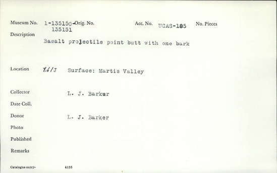 Documentation associated with Hearst Museum object titled Projectile point butt, accession number 1-135151, described as Basalt, with one bark. Projectile point butt.