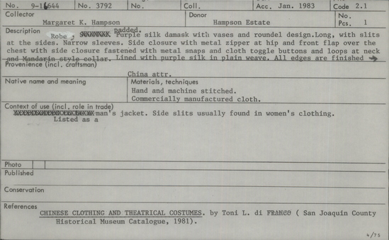 Documentation associated with Hearst Museum object titled Robe, accession number 9-16644, described as Robe, padded. Purple silk damask with vases and roundel design. Long, with slits at the sides. Narrow sleeves. Side closure with metal zipper at hip and front flap over the chest with side closure fastened with metal snaps and cloth toggle buttons and loops at neck and Mandarin style collar. Lined with purple silk in plain weave. All edges are finished with purple silk piping. 128cm x 144cm across sleeves.