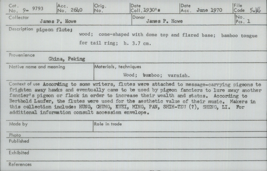 Documentation associated with Hearst Museum object titled Pigeon flute, accession number 9-9793, described as Pigeon flute; wood; cone shaped dome top and flared base; bamboo tongue for tail ring; Height 3.7 cm. According to some writers, flutes were attached to message-carrying pigeons to frighten away hawks and eventually came to be used by pigeon fanciers to lure away another fancier’s pigeon or flock in order to increase their wealth and status. According to Berthold Laufer, the flutes were used for the aesthetic value of their music. Makers in this collection include: HUNG, CHUNG, KUEI, MING, PAN, SHIH-TZU (?), SHENG, LI.