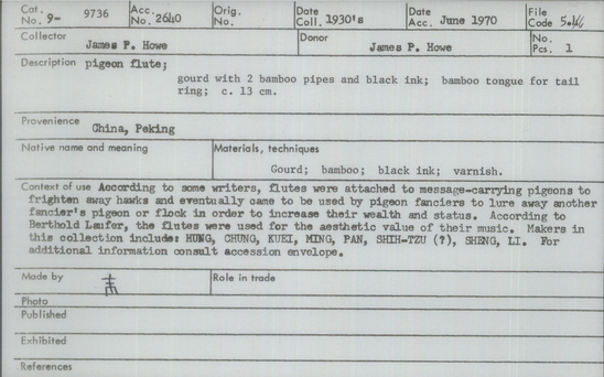 Documentation associated with Hearst Museum object titled Pigeon flute, accession number 9-9736, described as Pigeon flute; gourd with 2 bamboo pipes and black ink; bamboo tongue for tail ring; 13 cm. According to some writers, flutes were attached to message-carrying pigeons to frighten away hawks and eventually came to be used by pigeon fanciers to lure away another fancier’s pigeon or flock in order to increase their wealth and status. According to Berthold Laufer, the flutes were used for the aesthetic value of their music. Makers in this collection include: HUNG, CHUNG, KUEI, MING, PAN, SHIH-TZU (?), SHENG, LI.