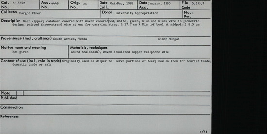 Documentation associated with Hearst Museum object titled Beer dipper, accession number 5-15352, described as Beer dipper; calabash covered with woven red, white, green, blue, and black telephone wire in a geometric design. Used to serve portions of beer. For tourist trade, domestic use-- sell or trade. Artisan: Simon Mungai.