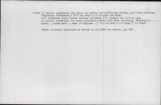 Documentation associated with Hearst Museum object titled Corkscrew, accession number 7-9656k, described as Wine bottle cork ejector, carbon dioxide gas activated made of steel, plastic, carbon dioxide gas, cardboard, die forming, machining, and printing. a-d) cork ejector for wine bottle, carbon dioxide gas activated four part; a) white plastic-enclosed metal cylinder puncture mechanism at one end, black plastic spring loaded trigger at other end;  b) white plastic tubular chamber for gas cylinder, female threaded at one end, stainless steel cannula with fine hole at tip at other end; c) stainless steel carbon dioxide storage cylinder, punctured d) black plastic sheath for cannula e) Carton, cardboard, two piece for above; red marbleized finish, gilt-like printing, "Sparklets Corkmaster",  f-l) stainless steel carbon dioxide cylinders (7) unused m) carton, cardboard, for extra cylinder, white with blue lettering, "Sparkletts...bulbs...trademark... made in England...".