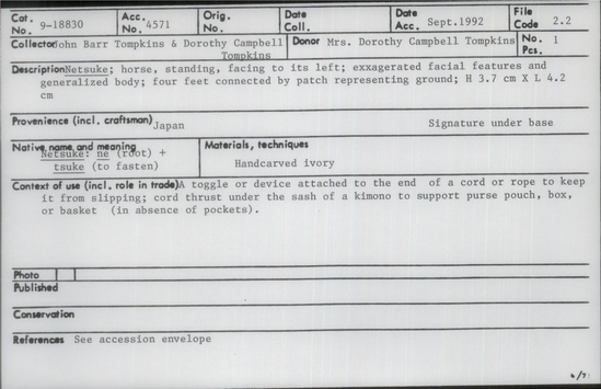 Documentation associated with Hearst Museum object titled Netsuke, accession number 9-18830, described as Netsuke; horse, standing, facing to its left; exxagerated [sic, exaggerated] facial features and generalized body; four feet connected by patch representing ground; H 3.7 cm X L 4.2 cm
