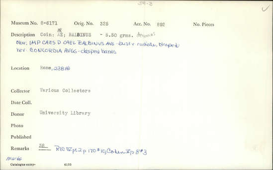 Documentation associated with Hearst Museum object titled Coin: æ denarius, accession number 8-6171, described as Coin: Denarius; Æ (AR?); Balbinus - 5.50 grams. Obverse: IMP CAES D CAEL BALBINVS AVG - Bust facing right, radiate, draped. Reverse: CONCORDIA AVGG  - Clasped hands.