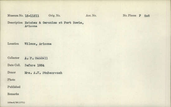 Documentation associated with Hearst Museum object titled Glass plate negative, accession number 15-11311, described as Glass plate negative. Wilcox, Arizona. Natchez & Geronimo at Fort Bowie, Arizona. Before 1884. 5 x 8 inches. 15-11311. Collector: A. F. Randall. Donor: Mrs. A.V. Stubenrauch.