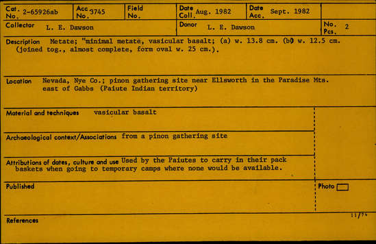 Documentation associated with Hearst Museum object titled Metate fragment, accession number 2-65926a, described as Metate, vesicular basalt.  Used by the Paiutes to carry in their pack baskets when going to temporary camps where none would be available.